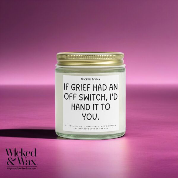 Grief Support Candle Gift | Loss and Sympathy Gift | 'If grief had an off switch, I'd hand it to you' | Memorial Candle